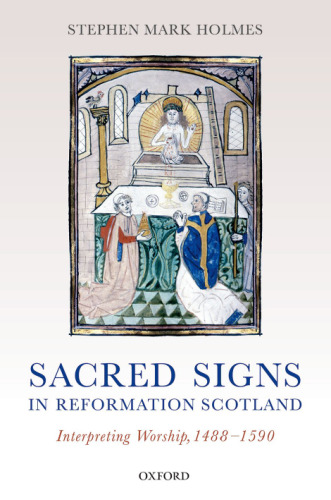 Sacred signs in reformation Scotland : interpreting worship, 1488-1590