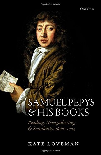 Samuel Pepys and his Books: Reading, Newsgathering, and Sociability, 1660-1703