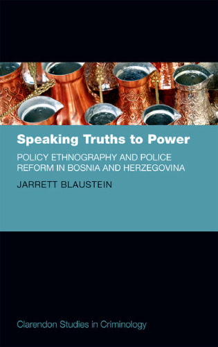 Speaking truths to power : policy ethnography and police reform in Bosnia and Herzegovina