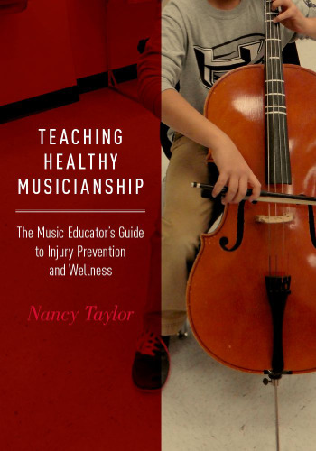 Teaching healthy musicianship : the music educator's guide to injury prevention and wellness