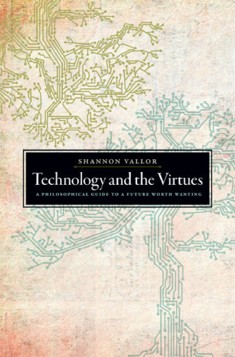 Technology and the virtues : a philosophical guide to a future worth wanting