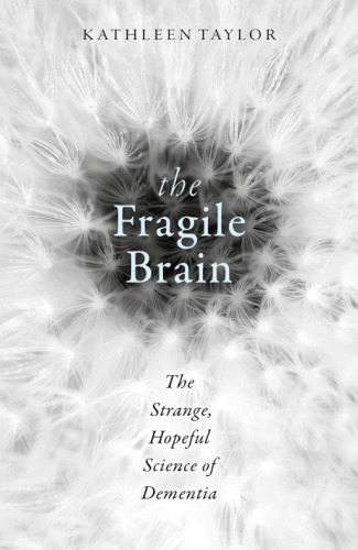 The fragile brain : the strange, hopeful science of dementia