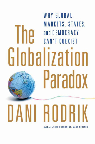 The globalization paradox : why global markets, states, and democracy can't coexist