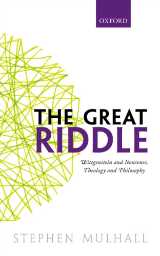 The great riddle : Wittgenstein and nonsense, theology and philosophy