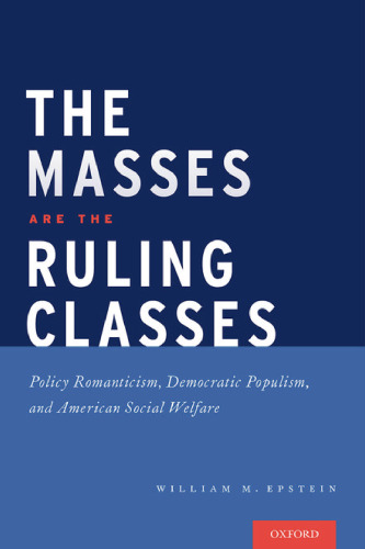 The masses are the ruling classes : policy romanticism, democratic populism, and American social welfare