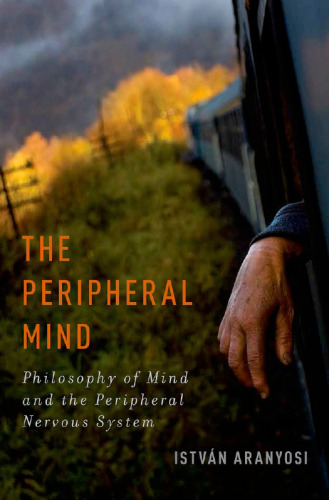 The peripheral mind : philosophy of mind and the peripheral nervous system