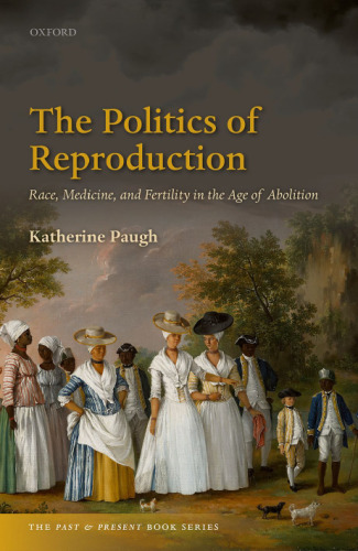Politics of reproduction : race, disease, and fertility in the age of abolition