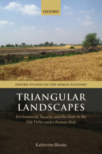 Triangular landscapes : environment, society, and the state in the Nile Delta under Roman rule