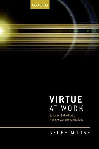 Virtue at work. Ethics for individuals, managers, and organizations