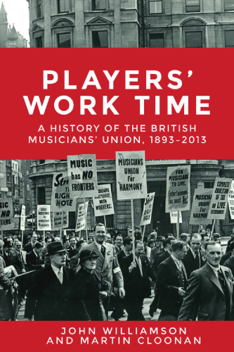Players’ Work Time: A Social History of the British Musicians’ Union, 1893-2013