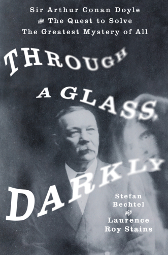 Through a Glass, Darkly: Sir Arthur Conan Doyle and the Quest to Solve the Greatest Mystery of All