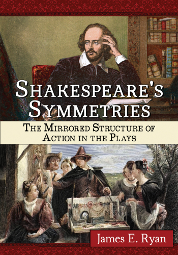 Shakespeare’s Symmetries: The Mirrored Structure of Action in the Plays