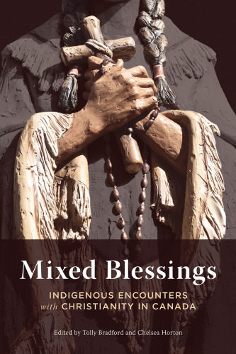 Mixed Blessings: Indigenous Encounters with Christianity in Canada