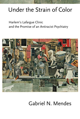 Under the Strain of Color: Harlem’s Lafargue Clinic and the Promise of an Antiracist Psychiatry