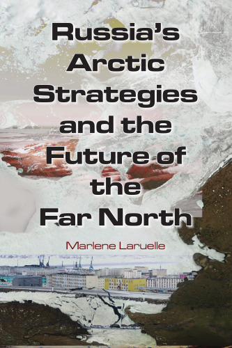 Russia’s Arctic Strategies and the Future of the Far North