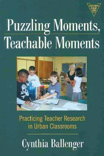 Puzzling moments, teachable moments: Practicing teacher research in urban classrooms
