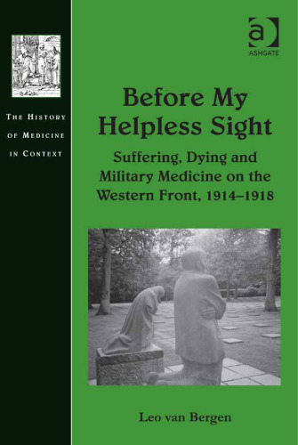 Before My Helpless Sight: Suffering, Dying and Military Medicine on the Western Front, 1914–1918