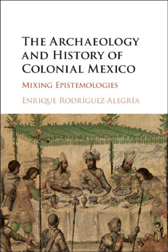 The Archaeology and History of Colonial Mexico: Mixing Epistemologies