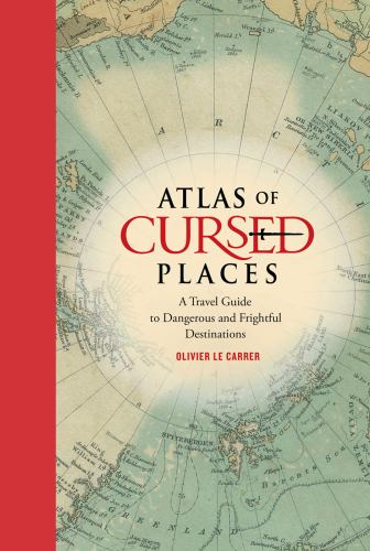 Atlas of Cursed Places: A Travel Guide to Dangerous and Frightful Destinations  ISBN 978-0-316-35351-9