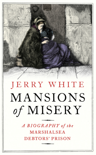 Mansions of Misery: Life Inside the Marshalsea Debtors’ Prison