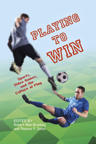 Playing to Win: Sports, Video Games, and the Culture of Play