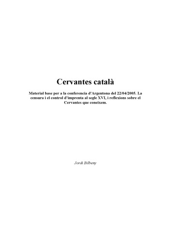Cervantes català. Material base per a la conferencia d’Argentona del 22/04/2005. La censura i el control d’imprenta al segle XVI, i reflexions sobre el Cervantes que coneixem.
