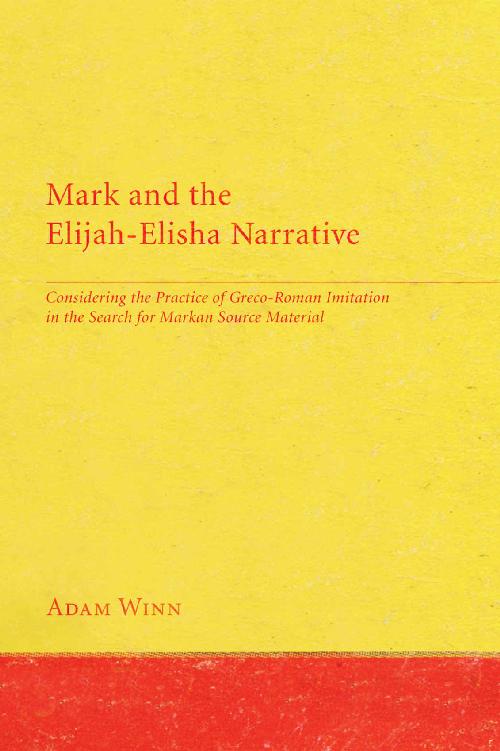 Mark and the Elijah-Elisha Narrative: Considering the Practice of Greco-Roman Imitation in the Search for Markan Source Material