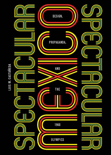 Spectacular Mexico : design, propaganda, and the 1968 Olympics