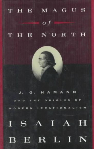 The magus of the north : J.G. Hamann and the origins of modern irrationalism