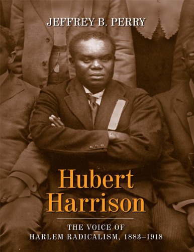 Hubert Harrison: The Voice of Harlem Radicalism, 1883-1918