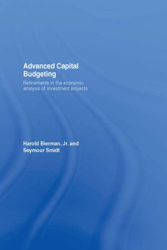 Advanced Capital Budgeting : Refinements in the Economic Analysis of Investment Projects.