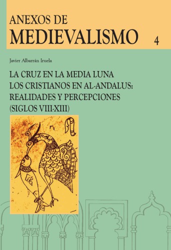 La Cruz en la Media Luna. Los cristianos en al-Andalus. Realidades y Percepciones (siglos VIII-XIII)