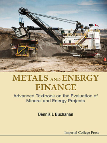 Metals and energy finance : advanced textbook on the evaluation of mineral and energy projects