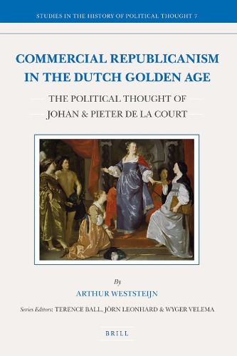 Commercial Republicanism in the Dutch Golden Age, The Political Thought of Johan and Pieter de la Court