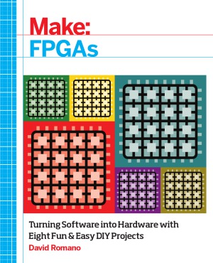 Make  FPGAs  Turning Software into Hardware with Eight Fun and Easy DIY Projects