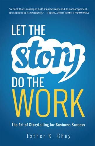 Let the Story Do the Work: The Art of Storytelling for Business Success