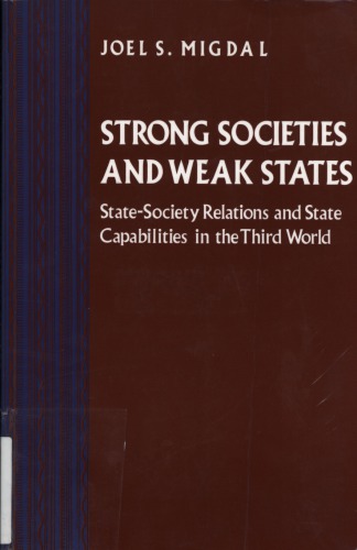 Strong Societies and Weak States: State-Society Relations and State Capabilities in the Third World