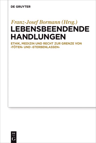 Lebensbeendende Handlungen. Ethik, Medizin und Recht zur Grenze von ‚Töten‘ und ‚Sterbenlassen‘