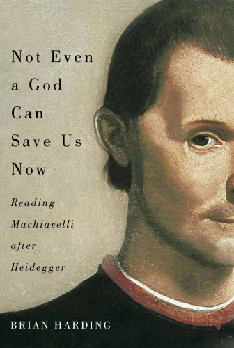 Not even a god can save us now : reading Machiavelli after Heidegger