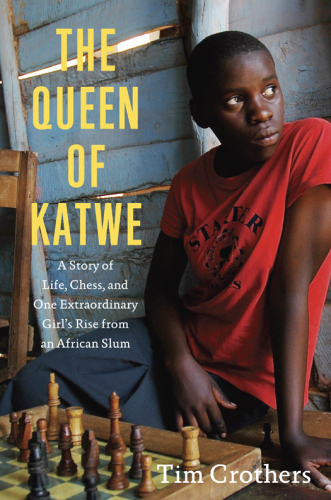 The Queen of Katwe: A Story of Life, Chess and One Girl’s Rise from an African Slum