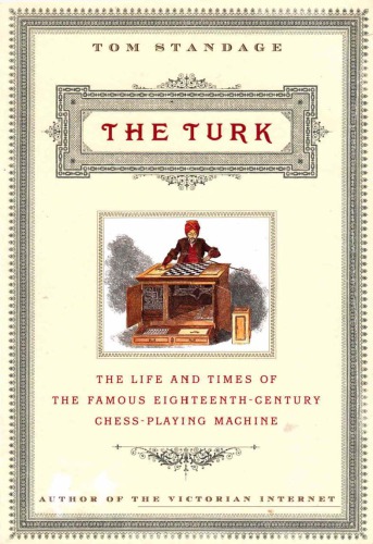 The Turk: The Life and Times of the Famous Eighteenth Century Chess Playing Machine