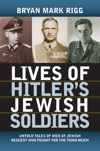 Hitler’s Jewish Soldiers: The Untold Story of Nazi Racial Laws and Men of Jewish Descent in the German Military