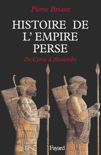 Histoire de l’empire perse. De Cyrus à Alexandre