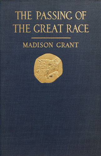 The Passing of the Great Race: or The Racial Basis of European History