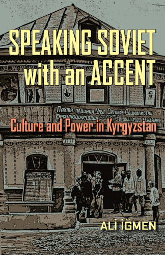 Speaking Soviet with an Accent: Culture and Power in Kyrgyzstan
