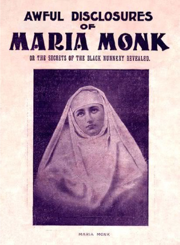Awful Disclosures Of Maria Monk or the secrets of the black nunnery revealed!