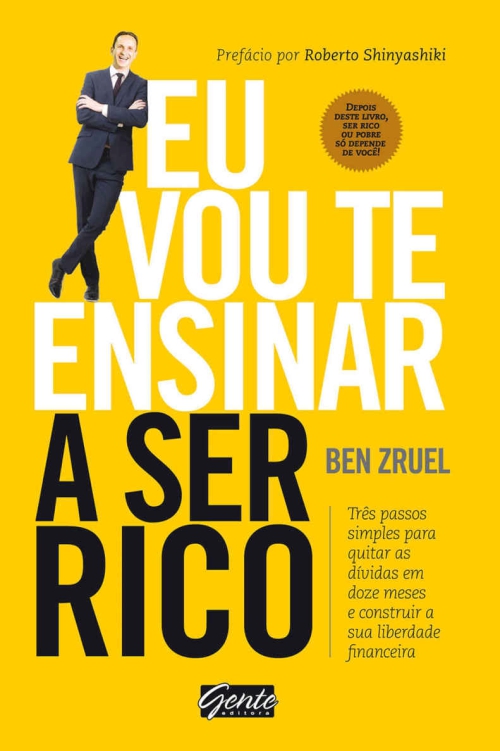 Eu vou te ensinar a ser rico : três passos simples para quitar as dívidas em doze meses e construir sua liberdade financeira
