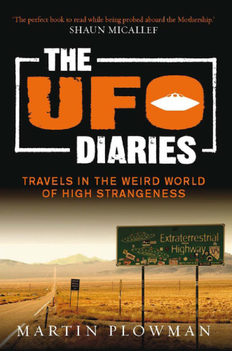 The UFO Diaries. Travels in the Weird World of High Strangeness