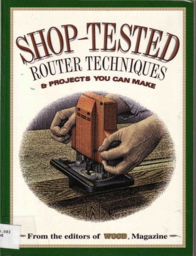 Shop-Tested Router Techniques and Projects: From the Editors of Wood Magazine