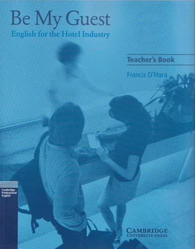Be My Guest. English for the Hotel Industry. Teacher's Book